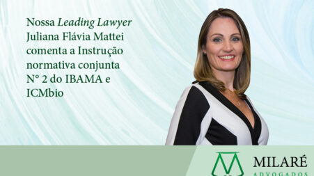 Nossa Leading Lawyer Juliana Flávia Mattei comenta a Instrução normativa conjunta N° 2 do IBAMA e ICMbio